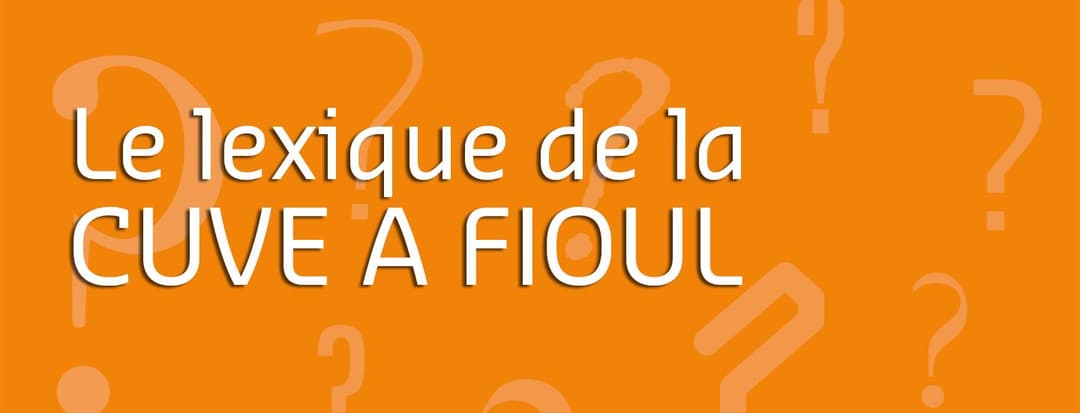 Le lexique de la cuve à fioul : 8 termes à connaître